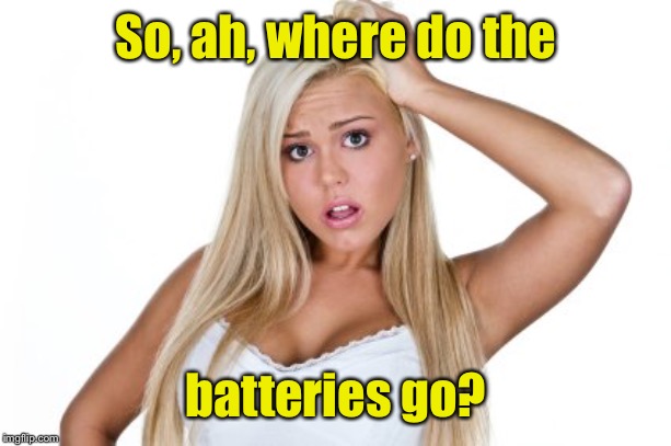 Dumb Blonde | So, ah, where do the batteries go? | image tagged in dumb blonde | made w/ Imgflip meme maker