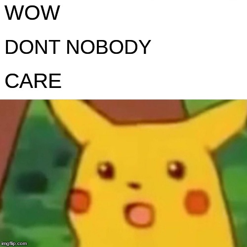 Surprised Pikachu | WOW; DONT NOBODY; CARE | image tagged in memes,surprised pikachu | made w/ Imgflip meme maker