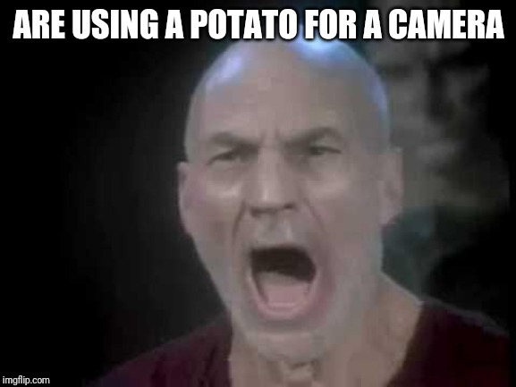 Picard Four Lights | ARE USING A POTATO FOR A CAMERA | image tagged in picard four lights | made w/ Imgflip meme maker