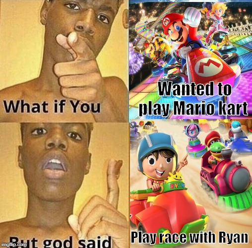 This Mario Kart ripoff is already getting tons of hate. | Wanted to play Mario kart; Play race with Ryan | image tagged in what if you wanted to go to heaven,nintendo,mario kart,ryan's toys review,mario | made w/ Imgflip meme maker