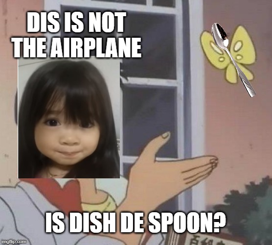 Is This A Pigeon | DIS IS NOT THE AIRPLANE; IS DISH DE SPOON? | image tagged in memes,is this a pigeon | made w/ Imgflip meme maker