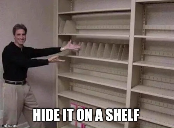 Empty shelf man | HIDE IT ON A SHELF | image tagged in empty shelf man | made w/ Imgflip meme maker
