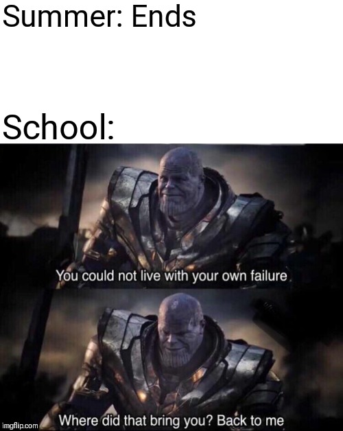 Can't Find a Good Title | Summer: Ends; School: | image tagged in thanos back to me,memes,thanos,marvel | made w/ Imgflip meme maker