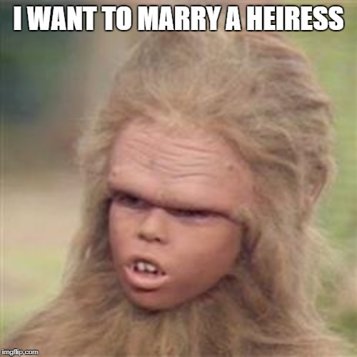 Chaka 2020 | I WANT TO MARRY A HEIRESS | image tagged in chaka,2020 | made w/ Imgflip meme maker