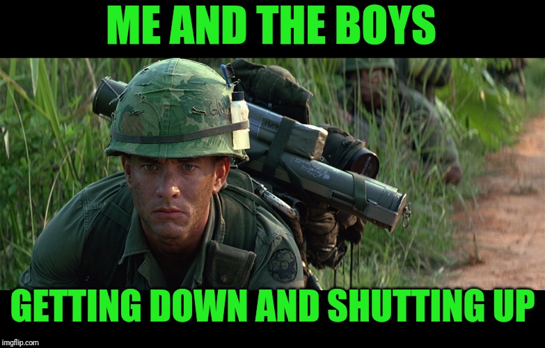 Lt Dan had a funny feeling...Me and the Boys Week Aug 19th-25 (a Nixie.Knox and CravenMoordik event) | ME AND THE BOYS; GETTING DOWN AND SHUTTING UP | image tagged in forrest gump,get down shut up,me and the boys week,pizza,nixieknox,cravenmoordik | made w/ Imgflip meme maker