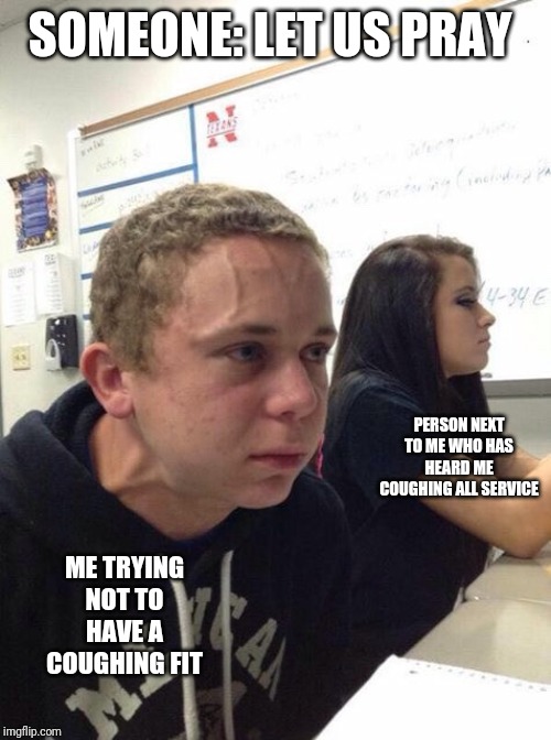 Straining kid | SOMEONE: LET US PRAY; PERSON NEXT TO ME WHO HAS HEARD ME COUGHING ALL SERVICE; ME TRYING NOT TO HAVE A COUGHING FIT | image tagged in straining kid | made w/ Imgflip meme maker