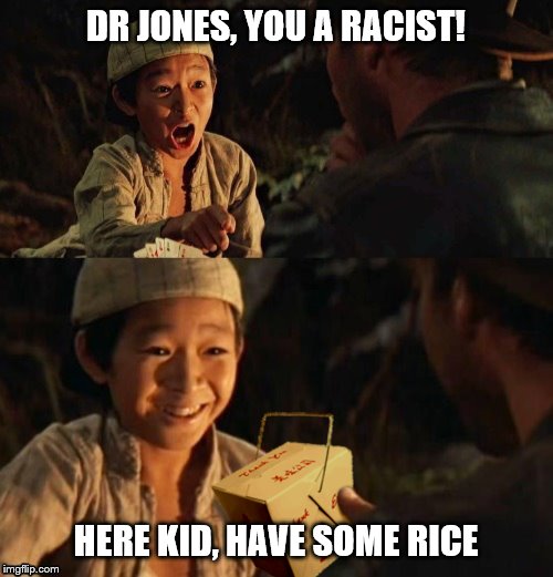 DR JONES, YOU A RACIST! HERE KID, HAVE SOME RICE | made w/ Imgflip meme maker