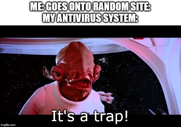 It's a Trap but Computer meme | ME: GOES ONTO RANDOM SITE:
MY ANTIVIRUS SYSTEM:; It's a trap! | image tagged in it's a trap,computer | made w/ Imgflip meme maker
