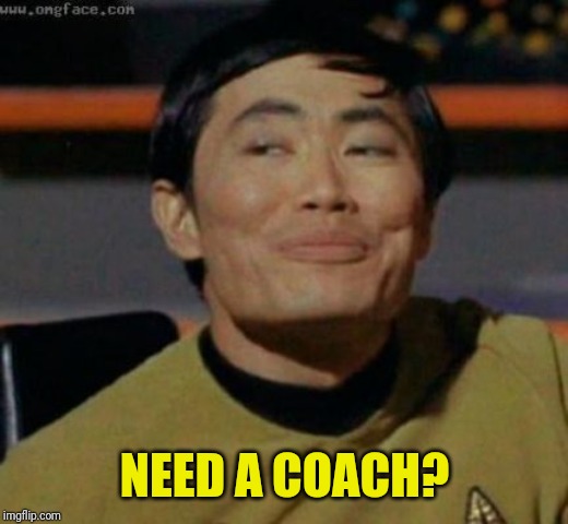 sulu | NEED A COACH? | image tagged in sulu | made w/ Imgflip meme maker