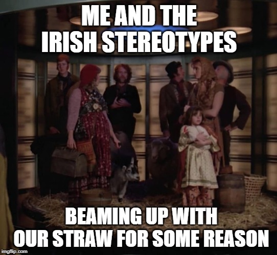 Why did they beam up with that straw? | ME AND THE IRISH STEREOTYPES; BEAMING UP WITH OUR STRAW FOR SOME REASON | image tagged in star wars | made w/ Imgflip meme maker