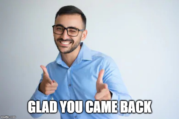 Winky Point | GLAD YOU CAME BACK | image tagged in winky point | made w/ Imgflip meme maker
