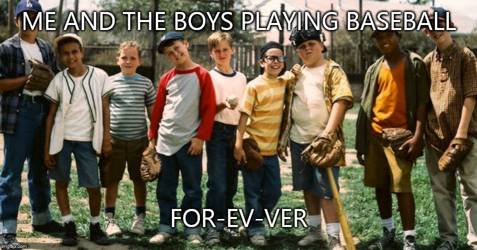 Sandlot boyd | ME AND THE BOYS PLAYING BASEBALL; FOR-EV-VER | image tagged in baseball | made w/ Imgflip meme maker