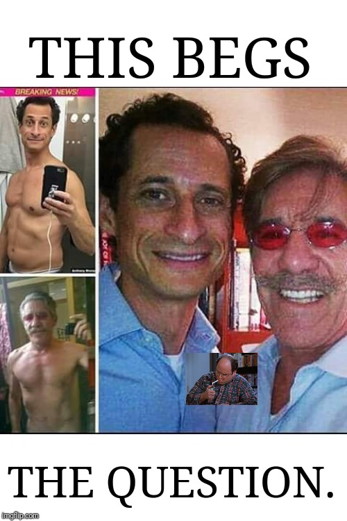 Right before the Epstein Island trip. | THIS BEGS; THE QUESTION. | image tagged in anthony weiner,weiner,dirty laundry,liberal media,pedophiles | made w/ Imgflip meme maker