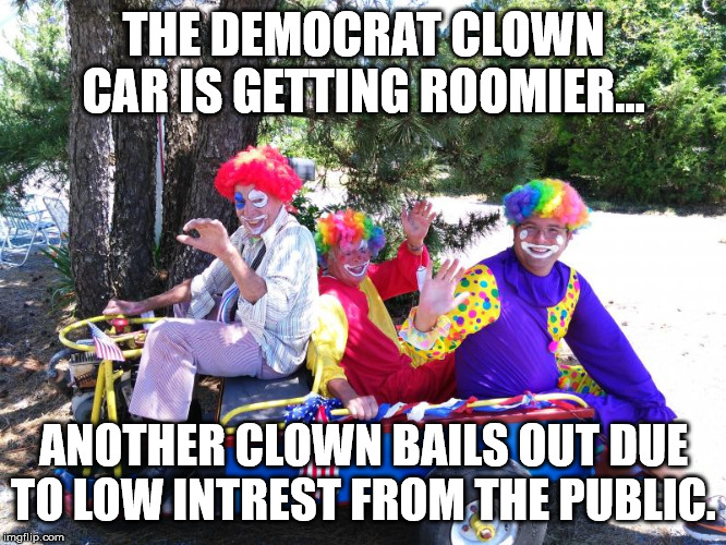 clown car | THE DEMOCRAT CLOWN CAR IS GETTING ROOMIER... ANOTHER CLOWN BAILS OUT DUE TO LOW INTREST FROM THE PUBLIC. | image tagged in clown car | made w/ Imgflip meme maker