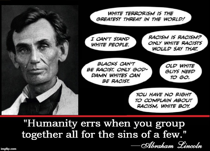 Old White Guys, most Republicans, Died in the Civil War for Your Freedom | "Humanity errs when you group together all for the sins of a few."; —Abraham Lincoln | image tagged in vince vance,white privilege,white people,abraham lincoln,the racism doesn't exist racist,white supremacy | made w/ Imgflip meme maker