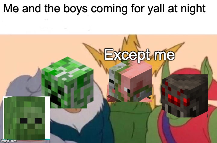 Me And The Boys | Me and the boys coming for yall at night; Except me | image tagged in memes,me and the boys | made w/ Imgflip meme maker