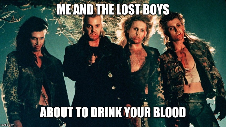 Me and the boys week - a Nixie.Knox and CravenMoordik event - Aug 19-25 | ME AND THE LOST BOYS; ABOUT TO DRINK YOUR BLOOD | image tagged in the lost boys,me and the boys week,vampires,funny,memes,me and the boys | made w/ Imgflip meme maker