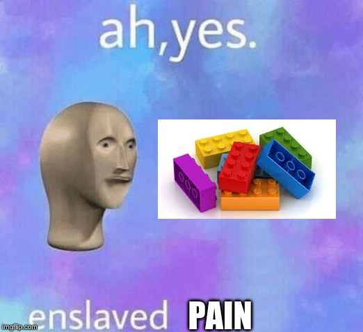 Ah Yes enslaved | PAIN | image tagged in ah yes enslaved | made w/ Imgflip meme maker