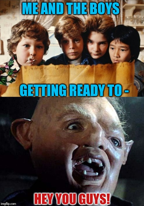 Rocky Roaaad |  ME AND THE BOYS; GETTING READY TO -; HEY YOU GUYS! | image tagged in sloth goonies,goonies,me and the boys week | made w/ Imgflip meme maker