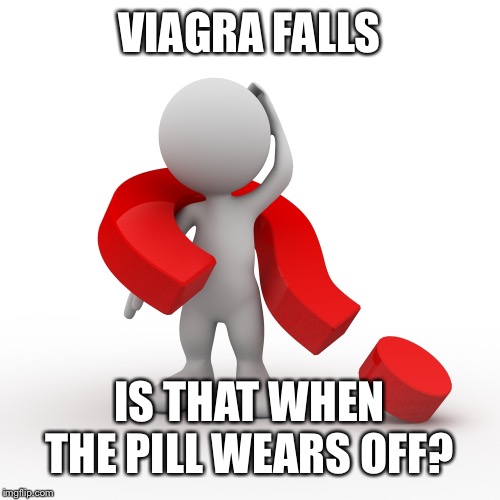 question mark  | VIAGRA FALLS; IS THAT WHEN THE PILL WEARS OFF? | image tagged in question mark | made w/ Imgflip meme maker