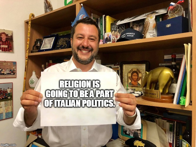 Salvini con cartello meme | RELIGION IS GOING TO BE A PART OF ITALIAN POLITICS. | image tagged in salvini con cartello meme | made w/ Imgflip meme maker