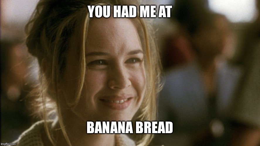 you had me at hello | YOU HAD ME AT BANANA BREAD | image tagged in you had me at hello | made w/ Imgflip meme maker