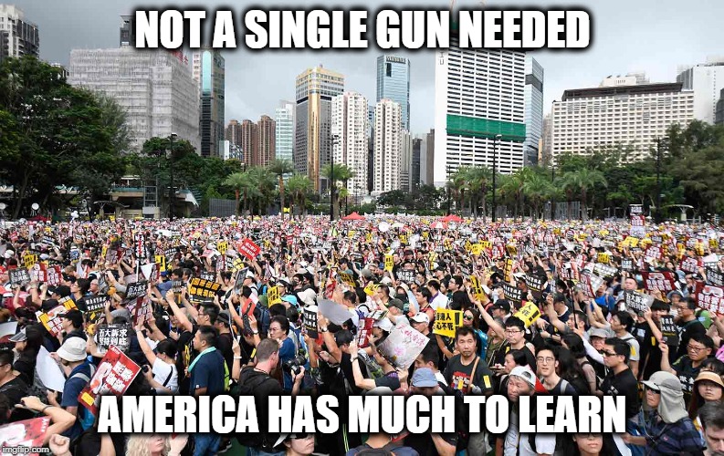 Protest done right - No guns | NOT A SINGLE GUN NEEDED; AMERICA HAS MUCH TO LEARN | image tagged in memes,hong kong,protest,peace,gun control | made w/ Imgflip meme maker