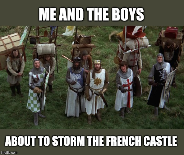 Me and the boys | ME AND THE BOYS; ABOUT TO STORM THE FRENCH CASTLE | image tagged in me and the boys week,me and the boys,monty python,monty python and the holy grail,french taunting in monty python's holy grail | made w/ Imgflip meme maker