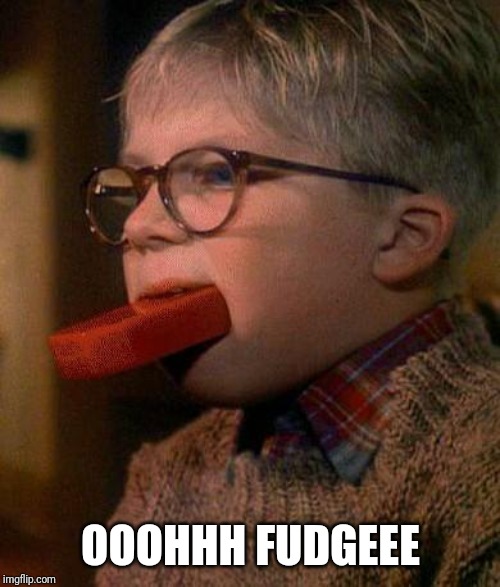 Ralphie Cleans His Mouth Out With Soap | OOOHHH FUDGEEE | image tagged in ralphie cleans his mouth out with soap | made w/ Imgflip meme maker