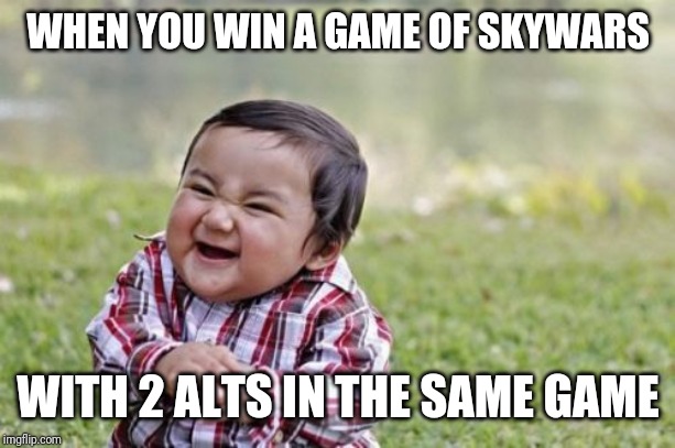 Evil Toddler Meme | WHEN YOU WIN A GAME OF SKYWARS; WITH 2 ALTS IN THE SAME GAME | image tagged in memes,evil toddler | made w/ Imgflip meme maker