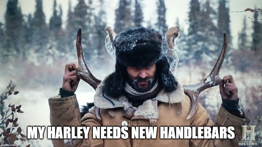 MY HARLEY NEEDS NEW HANDLEBARS | made w/ Imgflip meme maker