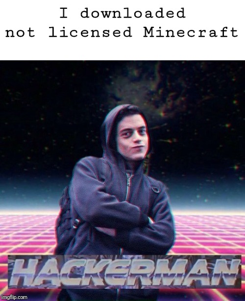HackerMan | I downloaded not licensed Minecraft | image tagged in hackerman | made w/ Imgflip meme maker