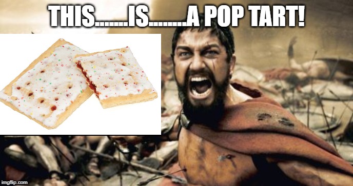 Sugary Fruity Goodness | THIS.......IS........A POP TART! | image tagged in memes,sparta leonidas | made w/ Imgflip meme maker