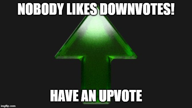 Upvote | NOBODY LIKES DOWNVOTES! HAVE AN UPVOTE | image tagged in upvote | made w/ Imgflip meme maker