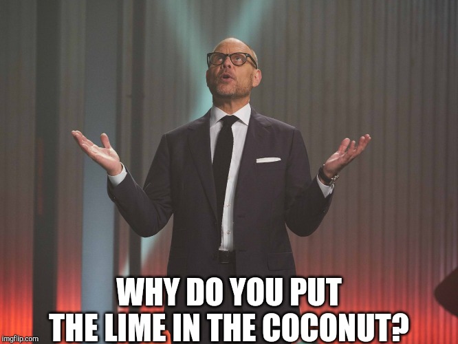 Alton Brown why? | WHY DO YOU PUT THE LIME IN THE COCONUT? | image tagged in alton brown why | made w/ Imgflip meme maker