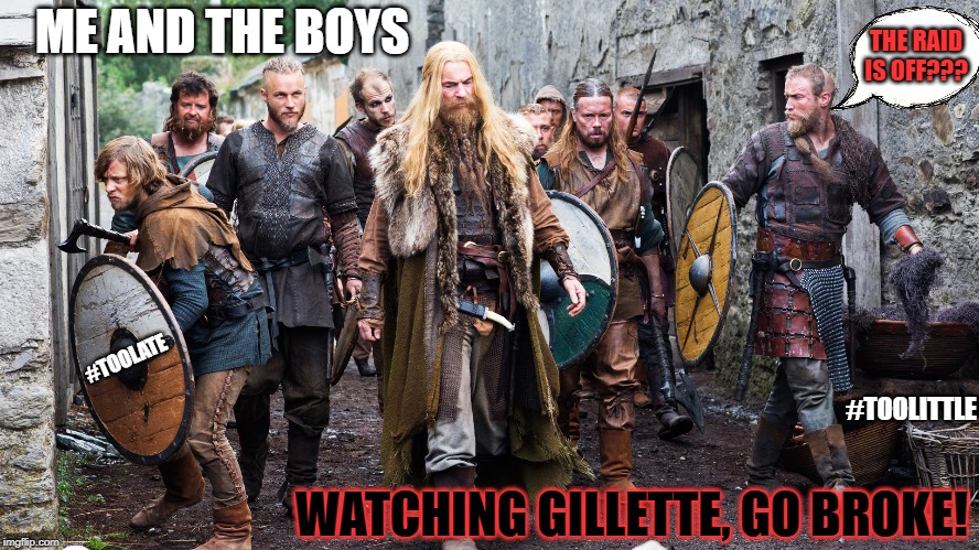 Me and the boys week - a Nixie.Knox and CravenMoordik event - Aug 19-25 | ME AND THE BOYS; THE RAID IS OFF??? #TOOLATE; #TOOLITTLE; WATCHING GILLETTE, GO BROKE! | image tagged in memes,me and the boys,me and the boys week,vikings,gillette commercial,still not buying it | made w/ Imgflip meme maker