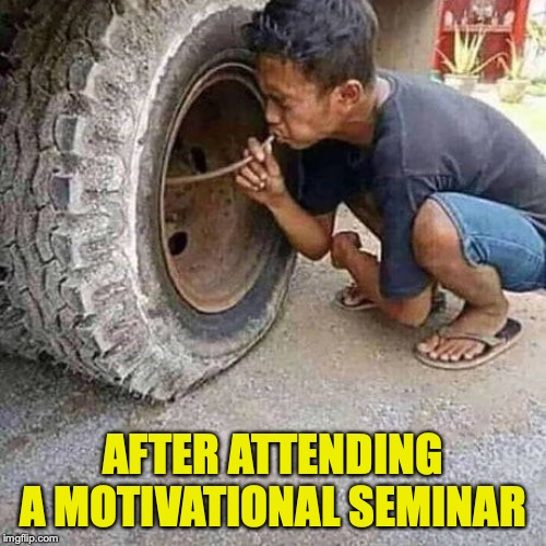 Nothing Is Impossible | AFTER ATTENDING A MOTIVATIONAL SEMINAR | image tagged in motivational,impossible | made w/ Imgflip meme maker