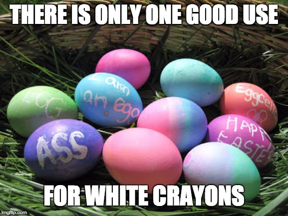THERE IS ONLY ONE GOOD USE FOR WHITE CRAYONS | made w/ Imgflip meme maker