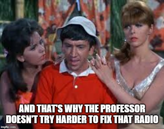 AND THAT'S WHY THE PROFESSOR DOESN'T TRY HARDER TO FIX THAT RADIO | made w/ Imgflip meme maker