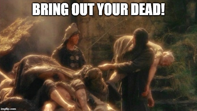 Holy Grail bring out your Dead Memes | BRING OUT YOUR DEAD! | image tagged in holy grail bring out your dead memes | made w/ Imgflip meme maker