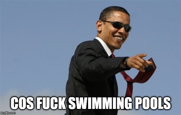 Cool Obama Meme | COS F**K SWIMMING POOLS | image tagged in memes,cool obama | made w/ Imgflip meme maker