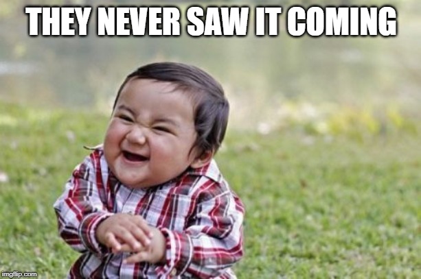 Evil Toddler Meme | THEY NEVER SAW IT COMING | image tagged in memes,evil toddler | made w/ Imgflip meme maker