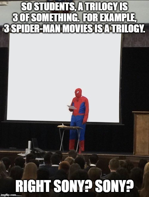 Spiderman Teaching Template | SO STUDENTS, A TRILOGY IS 3 OF SOMETHING.  FOR EXAMPLE, 3 SPIDER-MAN MOVIES IS A TRILOGY. RIGHT SONY? SONY? | image tagged in spiderman teaching template | made w/ Imgflip meme maker