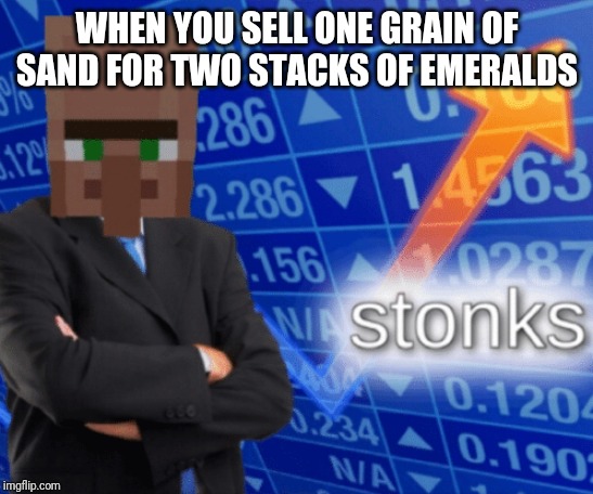 VILLAGER STONKS | WHEN YOU SELL ONE GRAIN OF SAND FOR TWO STACKS OF EMERALDS | image tagged in villager stonks | made w/ Imgflip meme maker