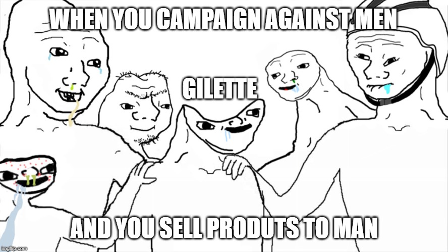 Brainlet | WHEN YOU CAMPAIGN AGAINST MEN; GILETTE; AND YOU SELL PRODUTS TO MAN | image tagged in brainlet | made w/ Imgflip meme maker