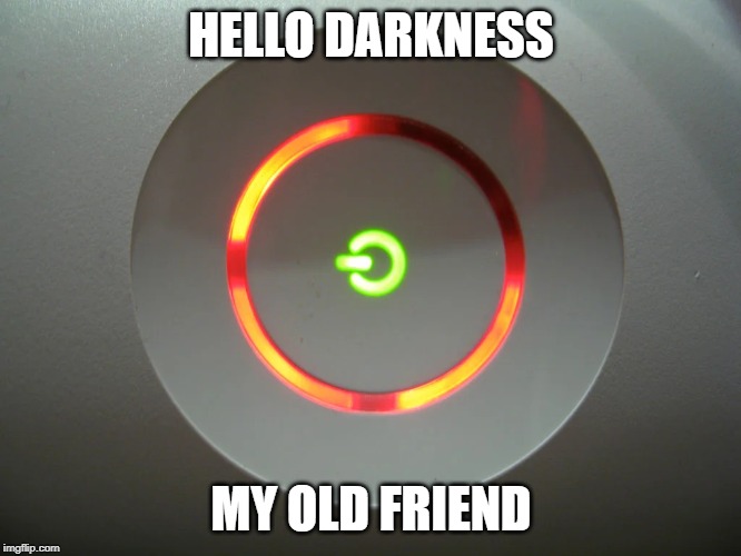 Hello darkness, my old friend... |  HELLO DARKNESS; MY OLD FRIEND | image tagged in red ring of death template,rrod,red ring of death,xbox 360,xbox,memes | made w/ Imgflip meme maker