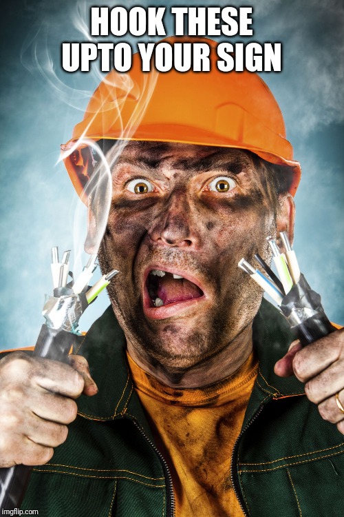 Electrician | HOOK THESE UPTO YOUR SIGN | image tagged in electrician | made w/ Imgflip meme maker