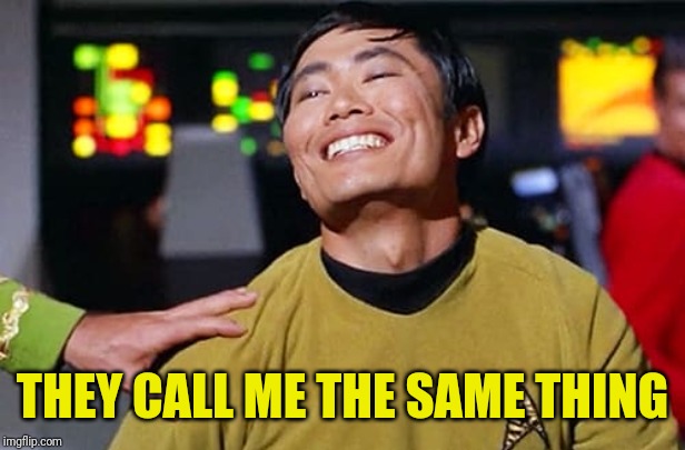 George Tekei | THEY CALL ME THE SAME THING | image tagged in george tekei | made w/ Imgflip meme maker