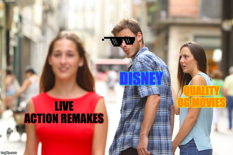 Distracted Boyfriend Meme | DISNEY; QUALITY OG MOVIES; LIVE ACTION REMAKES | image tagged in memes,distracted boyfriend | made w/ Imgflip meme maker