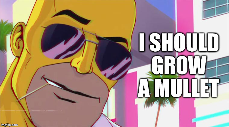 80s homer simpson | I SHOULD GROW A MULLET | image tagged in 80s homer simpson,mullet,hair,i should buy a boat | made w/ Imgflip meme maker